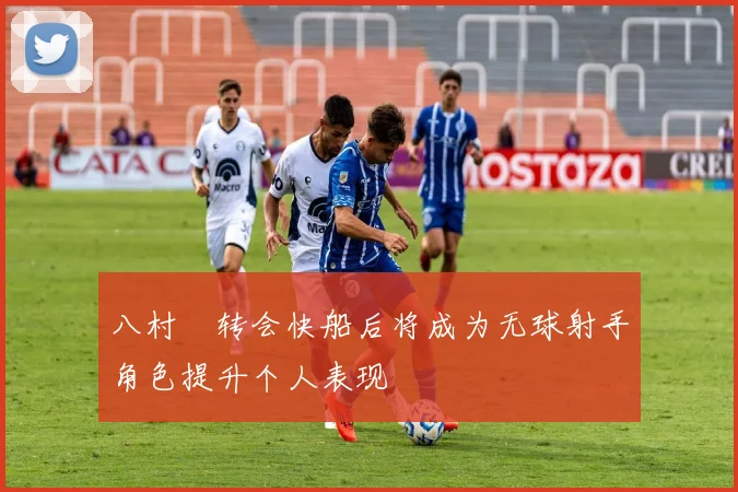 八村塁转会快船后将成为无球射手角色提升个人表现
